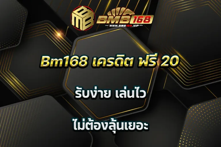 Bm168 เครดิต ฟรี 20 รับง่าย เล่นไว ไม่ต้องลุ้นเยอะ